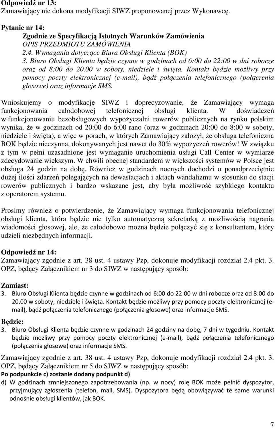 Wnioskujemy o modyfikację SIWZ i doprecyzowanie, że Zamawiający wymaga funkcjonowania całodobowej telefonicznej obsługi klienta.