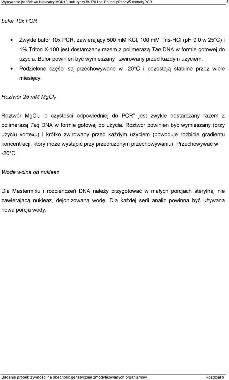 Podzielone części są przechowywane w -20 C i pozostają stabilne przez wiele miesięcy.