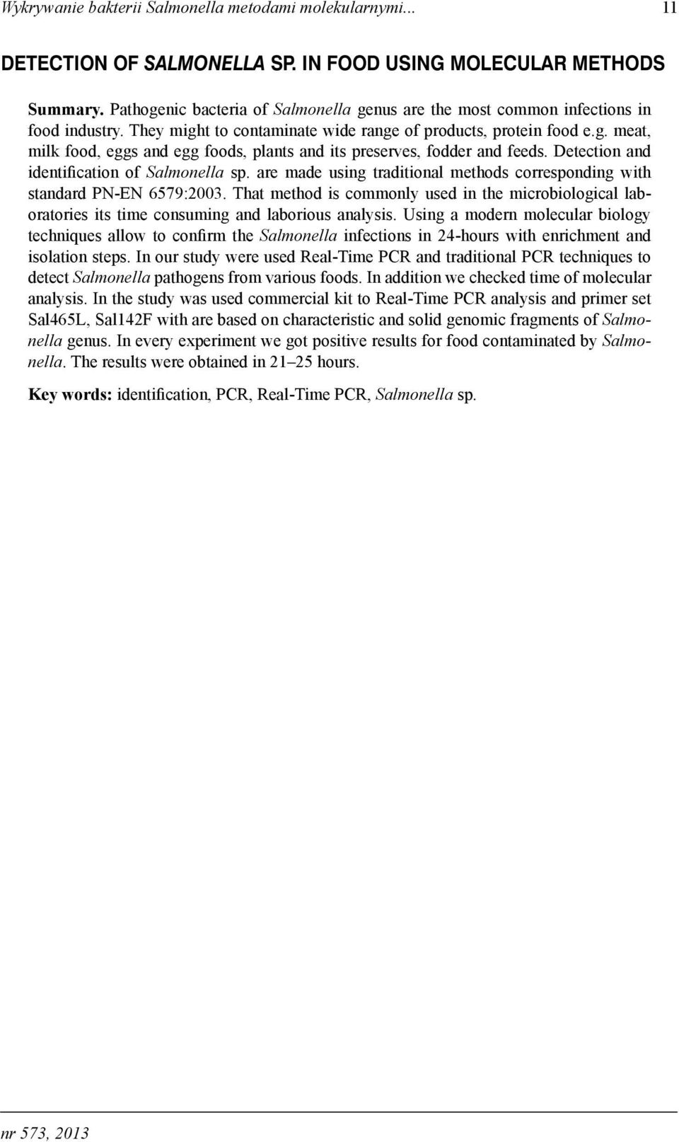 Detection and identification of Salmonella sp. are made using traditional methods corresponding with standard PN-EN 6579:2003.
