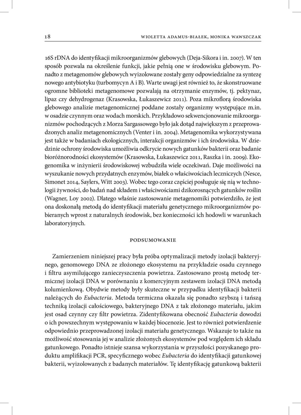 Ponadto z metagenomów glebowych wyizolowane zostały geny odpowiedzialne za syntezę nowego antybiotyku (turbomycyn A i B).