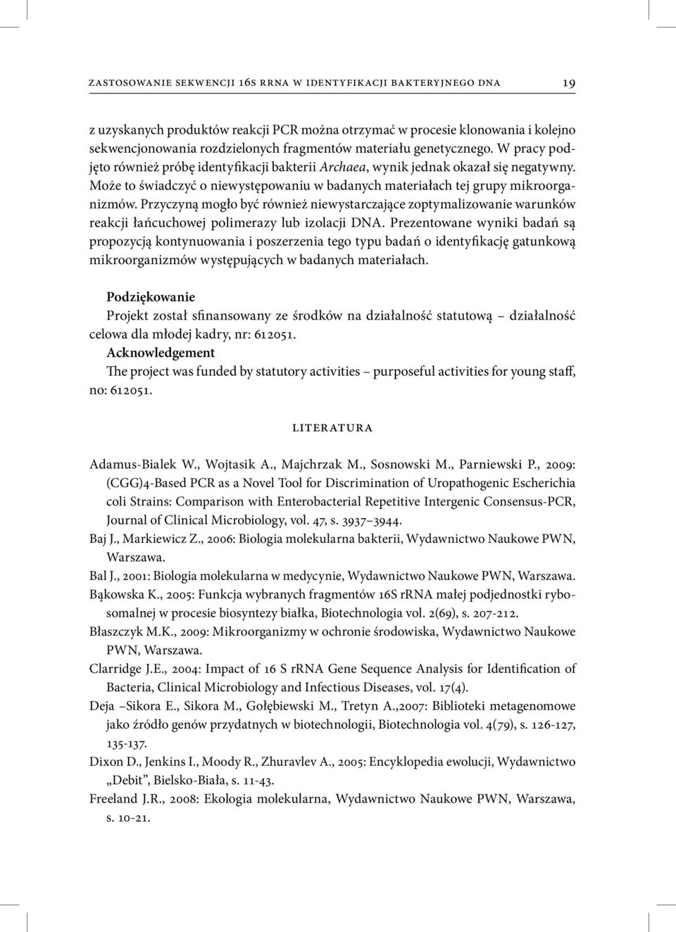 Może to świadczyć o niewystępowaniu w badanych materiałach tej grupy mikroorganizmów.