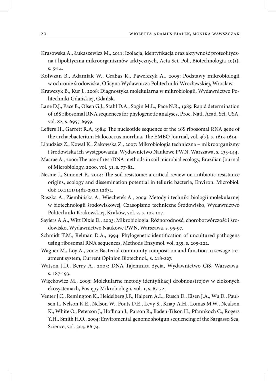 , Kur J., 2008: Diagnostyka molekularna w mikrobiologii, Wydawnictwo Politechniki Gdańskiej, Gdańsk. Lane D.J., Pace B., Olsen G.J., Stahl D.A., Sogin M.L., Pace N.R.