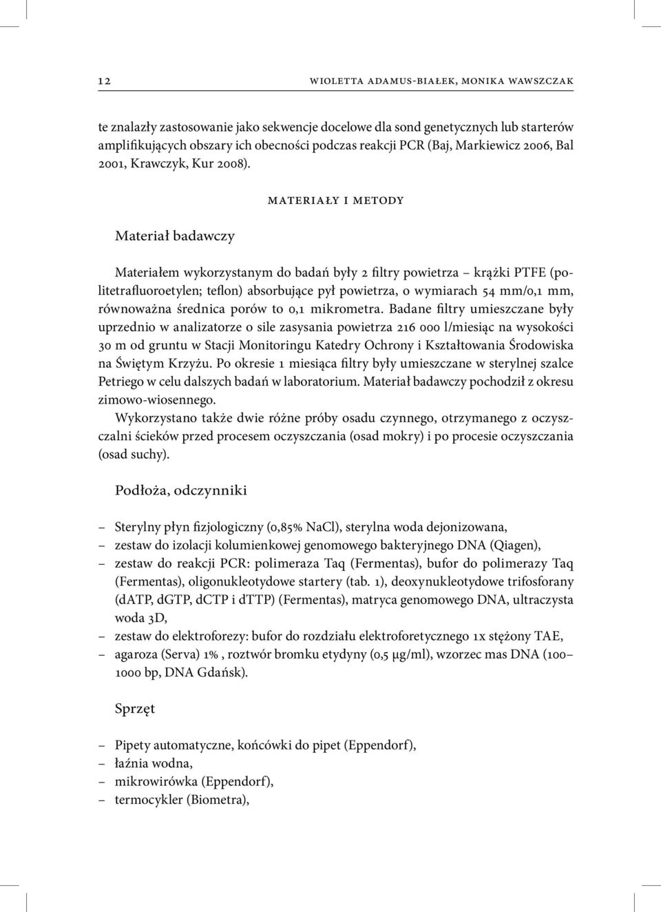 Materiał badawczy Materiały i metody Materiałem wykorzystanym do badań były 2 filtry powietrza krążki PTFE (politetrafluoroetylen; teflon) absorbujące pył powietrza, o wymiarach 54 mm/0,1 mm,