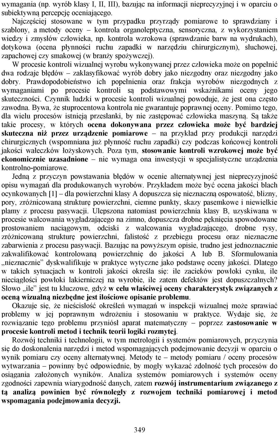 kontrola wzrokowa (sprawdzanie barw na wydrukach), dotykowa (ocena płynności ruchu zapadki w narzędziu chirurgicznym), słuchowej, zapachowej czy smakowej (w branży spożywczej).