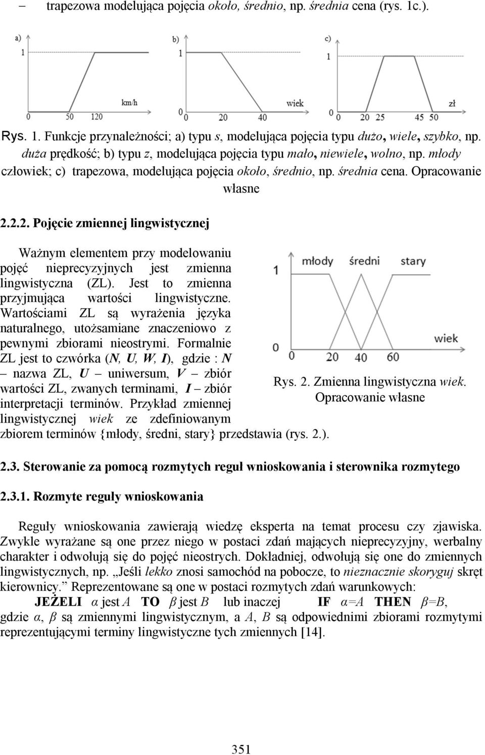 2.2. Pojęcie zmiennej lingwistycznej Ważnym elementem przy modelowaniu pojęć nieprecyzyjnych jest zmienna lingwistyczna (ZL). Jest to zmienna przyjmująca wartości lingwistyczne.
