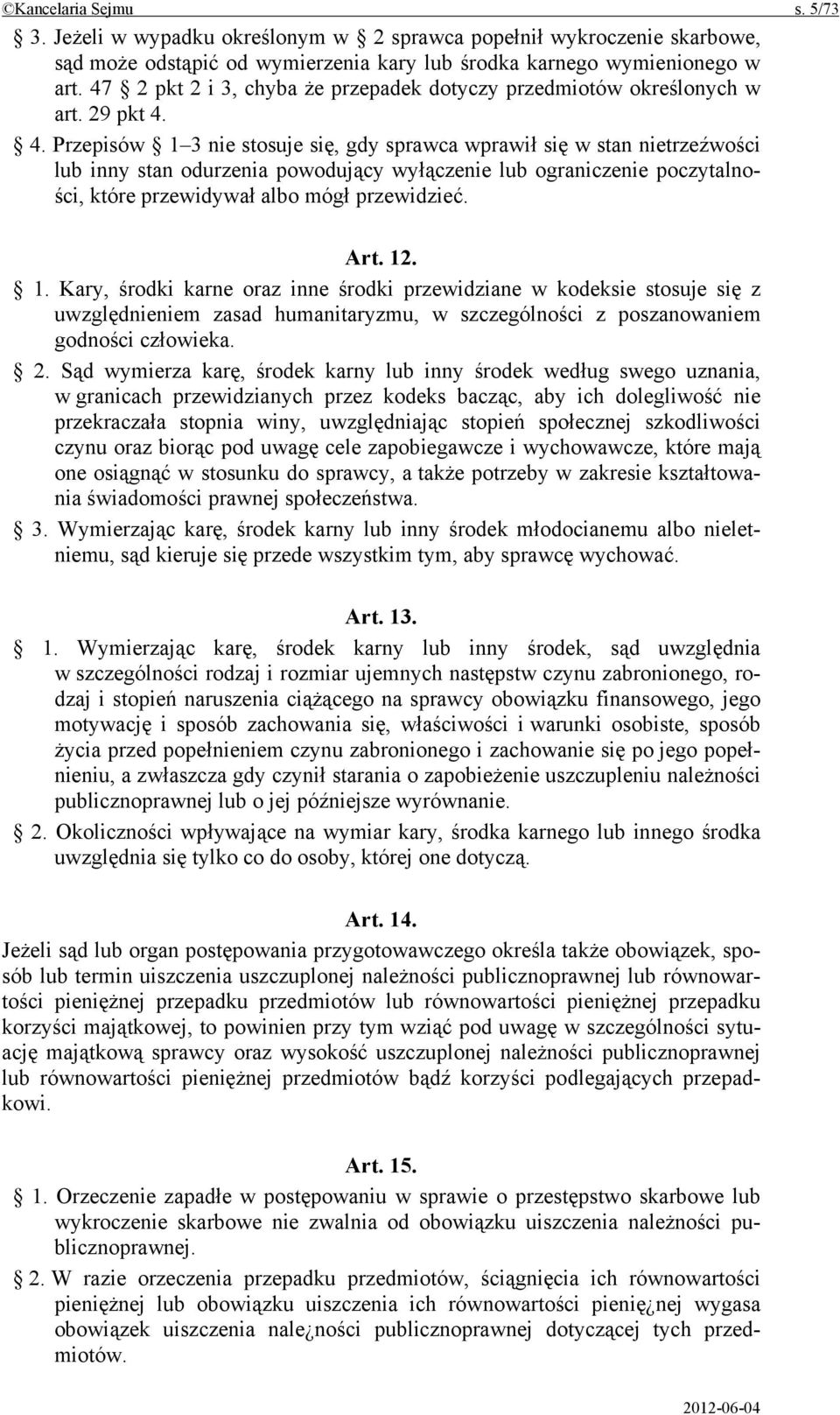 4. Przepisów 1 3 nie stosuje się, gdy sprawca wprawił się w stan nietrzeźwości lub inny stan odurzenia powodujący wyłączenie lub ograniczenie poczytalności, które przewidywał albo mógł przewidzieć.