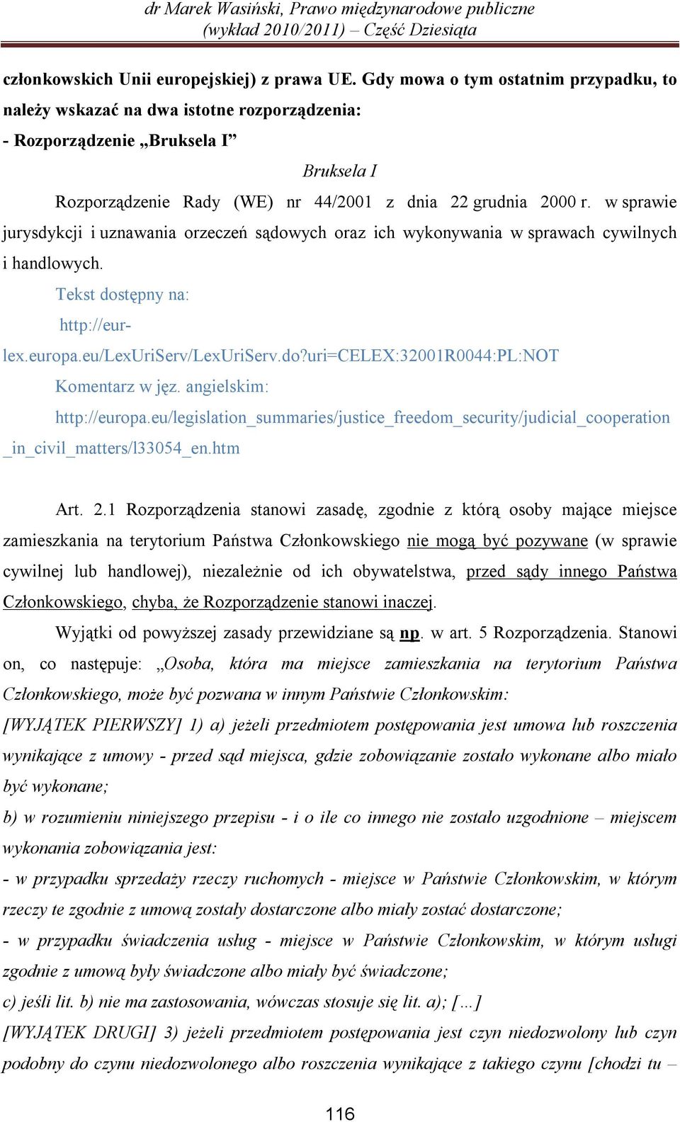 w sprawie jurysdykcji i uznawania orzeczeń sądowych oraz ich wykonywania w sprawach cywilnych i handlowych. Tekst dostępny na: http://eurlex.europa.eu/lexuriserv/lexuriserv.do?uri=celex:32001r0044:pl:not Komentarz w jęz.