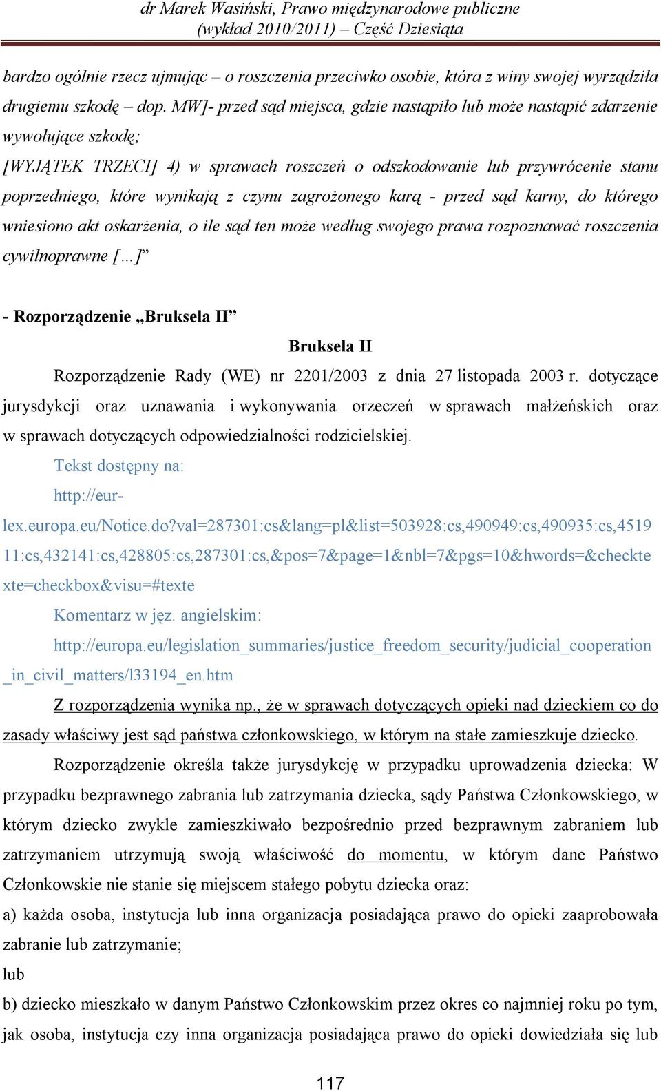 czynu zagrożonego karą - przed sąd karny, do którego wniesiono akt oskarżenia, o ile sąd ten może według swojego prawa rozpoznawać roszczenia cywilnoprawne [ ] - Rozporządzenie Bruksela II Bruksela