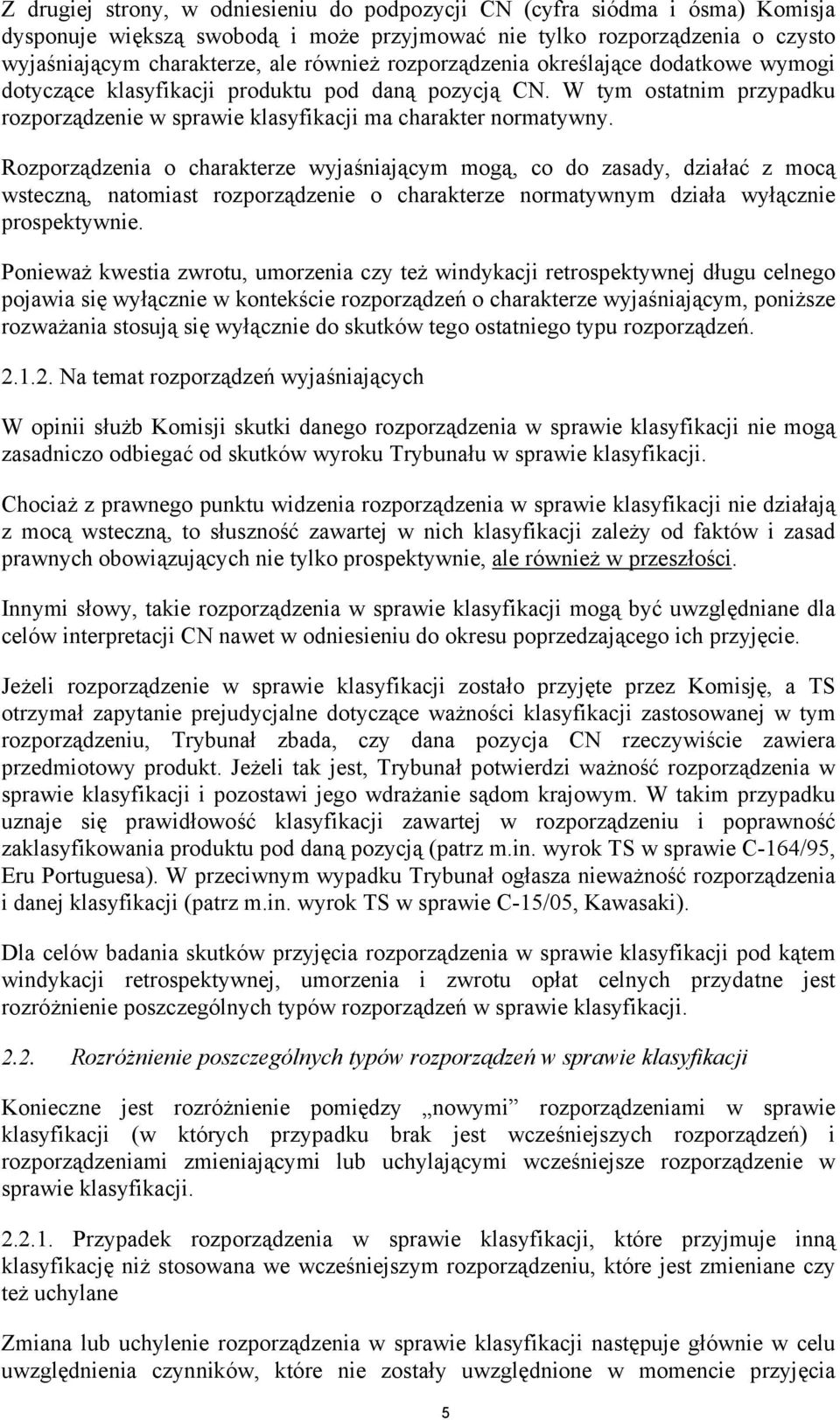 Rozporządzenia o charakterze wyjaśniającym mogą, co do zasady, działać z mocą wsteczną, natomiast rozporządzenie o charakterze normatywnym działa wyłącznie prospektywnie.