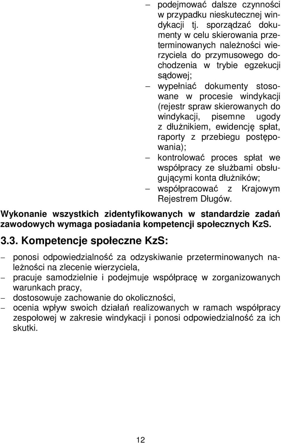 spraw skierowanych do windykacji, pisemne ugody z dłużnikiem, ewidencję spłat, raporty z przebiegu postępowania); kontrolować proces spłat we współpracy ze służbami obsługującymi konta dłużników;