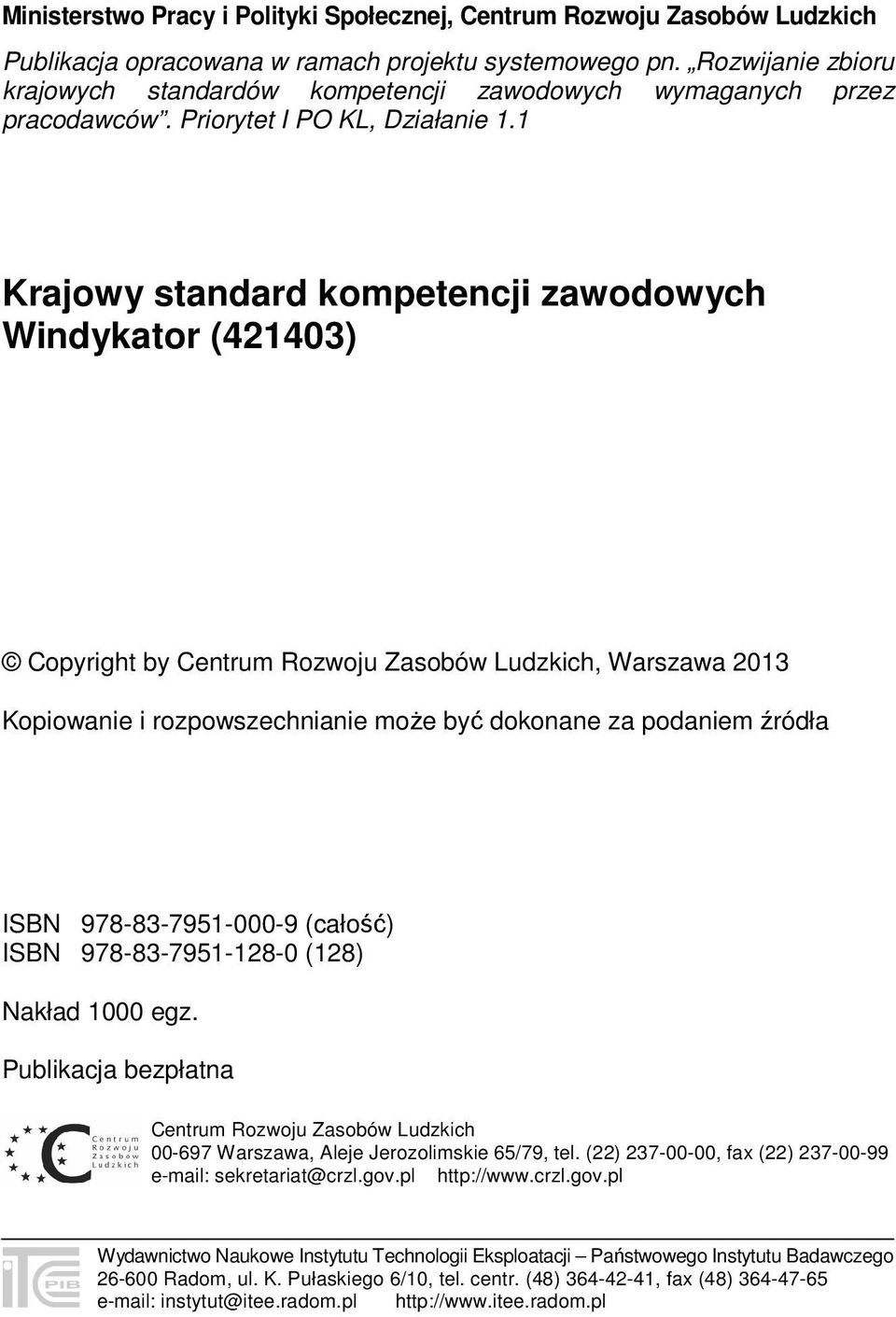 1 Krajowy standard kompetencji zawodowych Windykator (421403) Copyright by Centrum Rozwoju Zasobów Ludzkich, Warszawa 2013 Kopiowanie i rozpowszechnianie może być dokonane za podaniem źródła ISBN