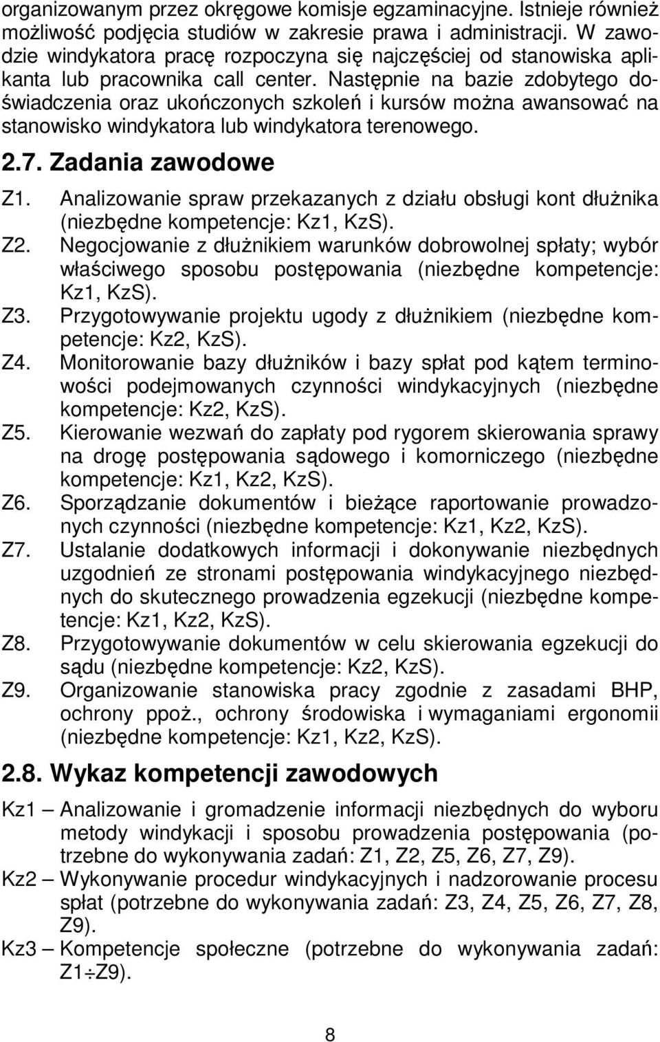 Następnie na bazie zdobytego doświadczenia oraz ukończonych szkoleń i kursów można awansować na stanowisko windykatora lub windykatora terenowego. 2.7. Zadania zawodowe Z1.