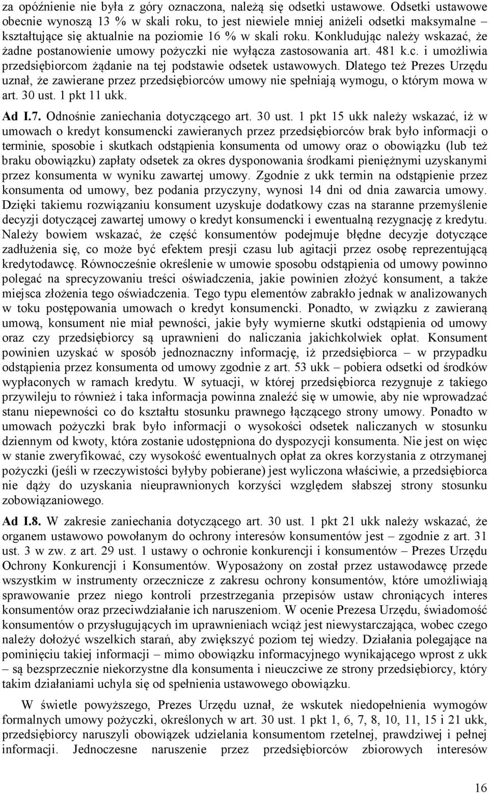 Konkludując należy wskazać, że żadne postanowienie umowy pożyczki nie wyłącza zastosowania art. 481 k.c. i umożliwia przedsiębiorcom żądanie na tej podstawie odsetek ustawowych.