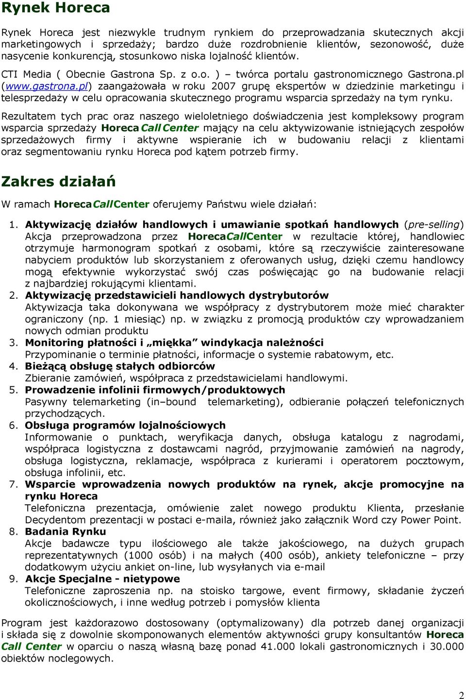 pl) zaangażowała w roku 2007 grupę ekspertów w dziedzinie marketingu i telesprzedaży w celu opracowania skutecznego programu wsparcia sprzedaży na tym rynku.