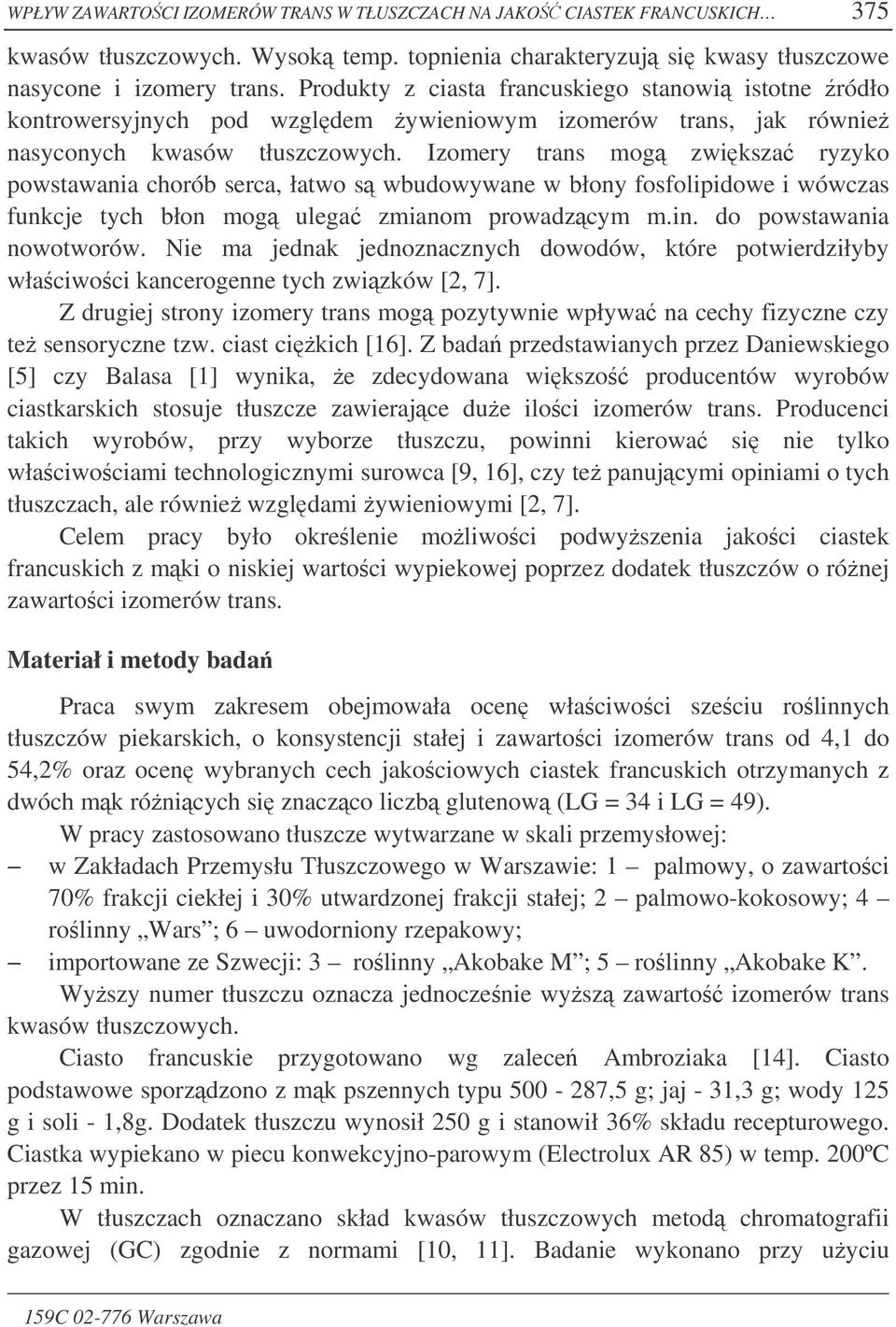 Izomery trans mog zwiksza ryzyko powstawania chorób serca, łatwo s wbudowywane w błony fosfolipidowe i wówczas funkcje tych błon mog ulega zmianom prowadzcym m.in. do powstawania nowotworów.