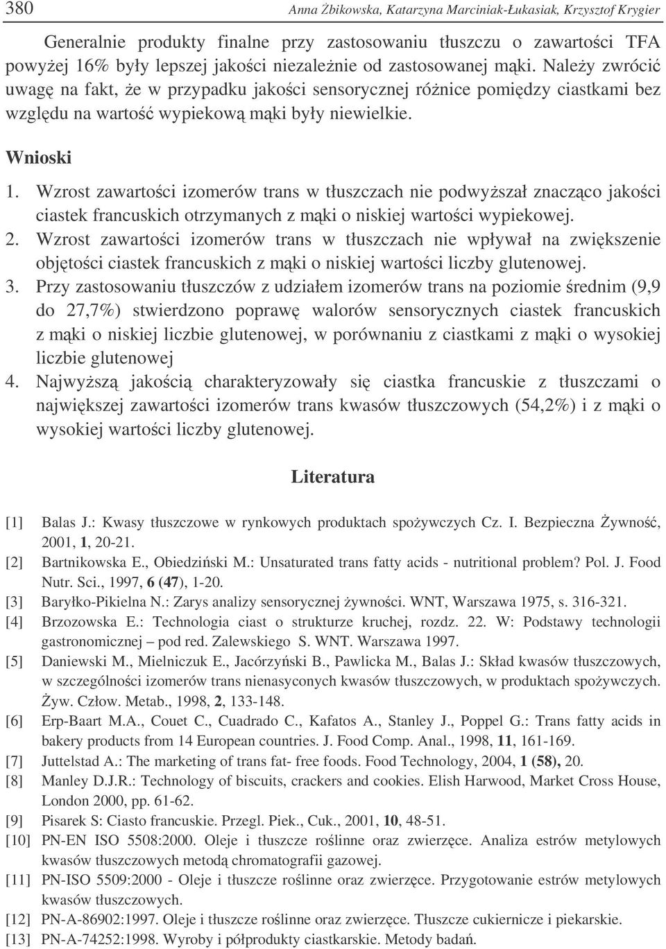 Wzrost zawartoci izomerów trans w tłuszczach nie podwyszał znaczco jakoci ciastek francuskich otrzymanych z mki o niskiej wartoci wypiekowej. 2.