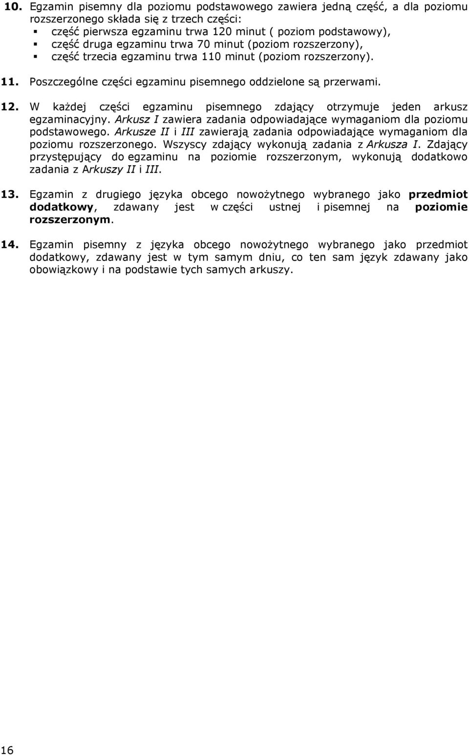 W każdej części egzaminu pisemnego zdający otrzymuje jeden arkusz egzaminacyjny. Arkusz I zawiera zadania odpowiadające wymaganiom dla poziomu podstawowego.