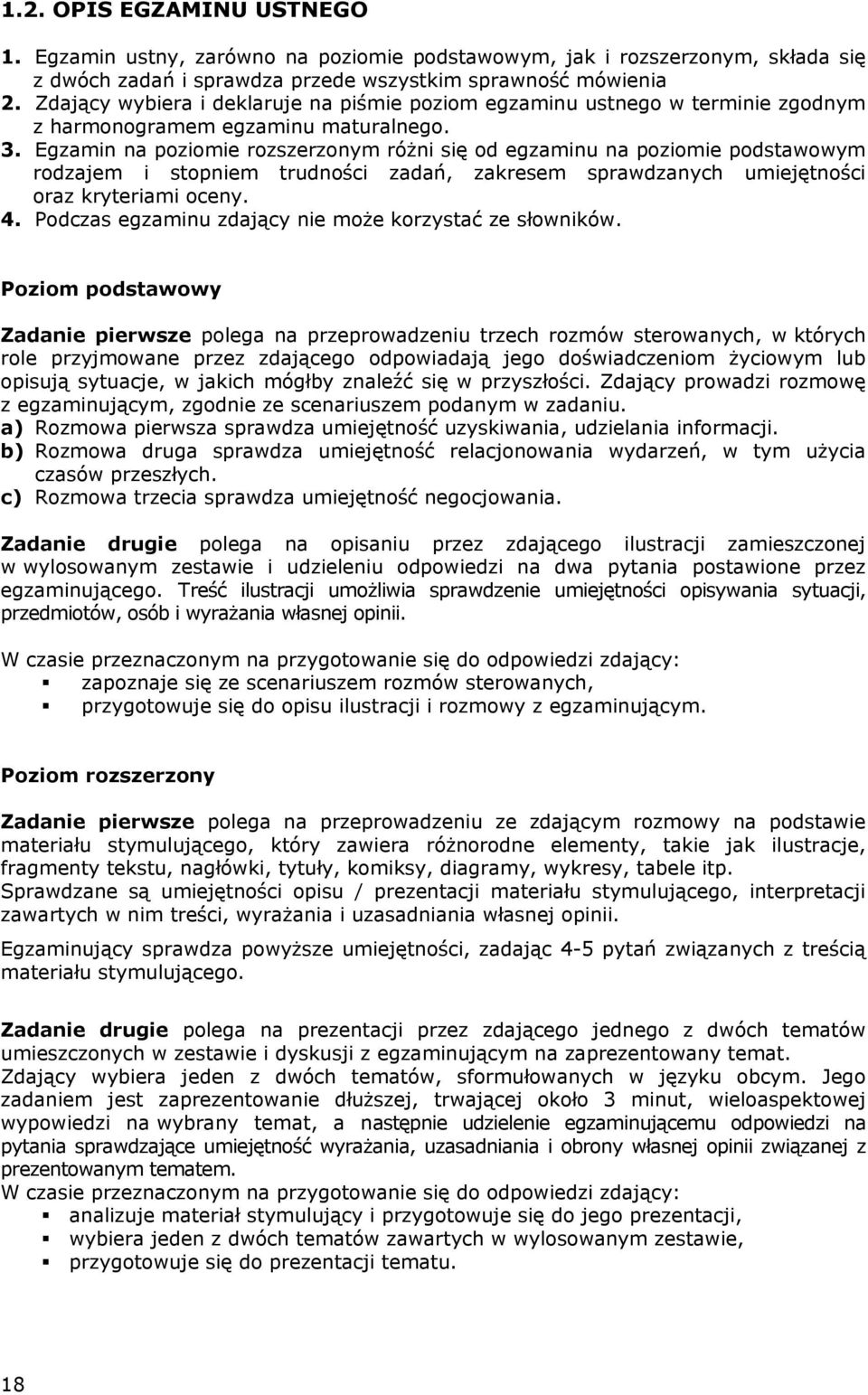 Egzamin na poziomie rozszerzonym różni się od egzaminu na poziomie podstawowym rodzajem i stopniem trudności zadań, zakresem sprawdzanych umiejętności oraz kryteriami oceny. 4.