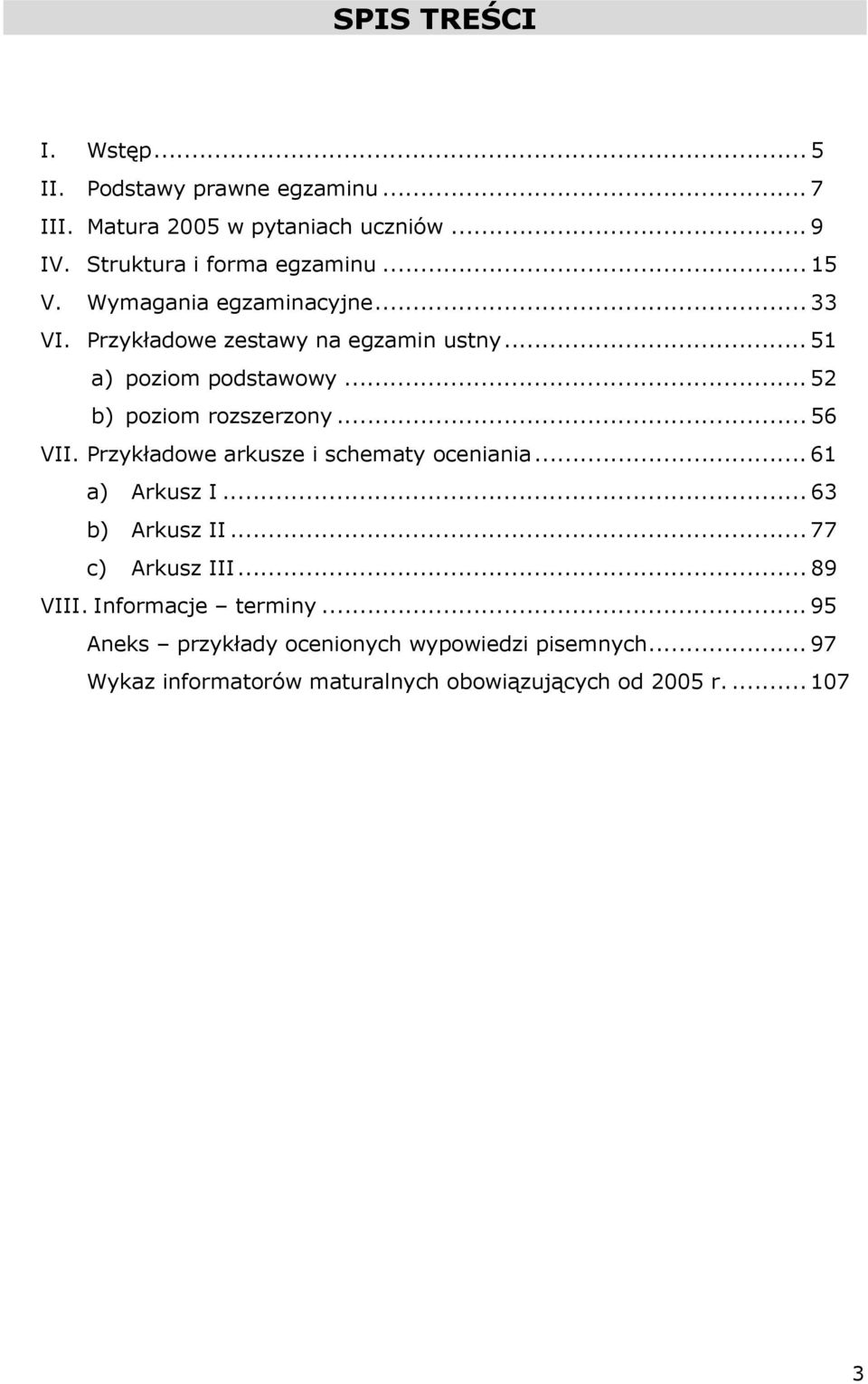 .. 56 VII. Przykładowe arkusze i schematy oceniania... 61 a) Arkusz I... 63 b) Arkusz II... 77 c) Arkusz III... 89 VIII.