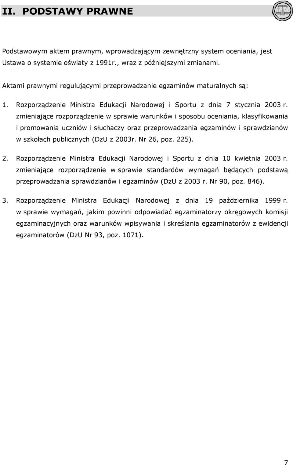 zmieniające rozporządzenie w sprawie warunków i sposobu oceniania, klasyfikowania i promowania uczniów i słuchaczy oraz przeprowadzania egzaminów i sprawdzianów w szkołach publicznych (DzU z 2003r.