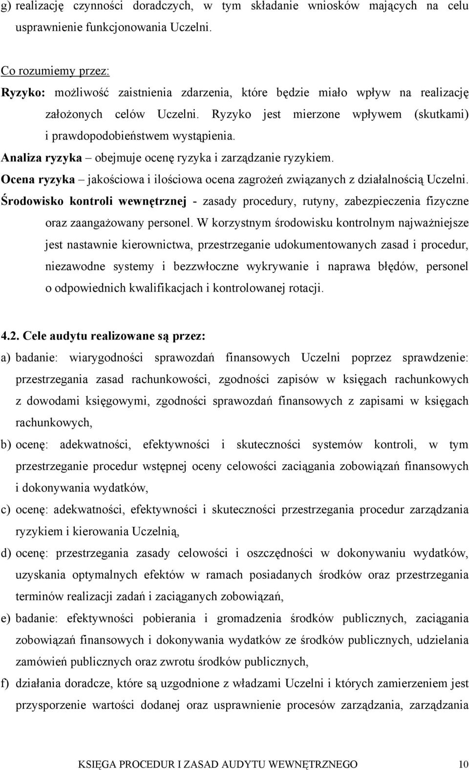 Analiza ryzyka obejmuje ocenę ryzyka i zarządzanie ryzykiem. Ocena ryzyka jakościowa i ilościowa ocena zagrożeń związanych z działalnością Uczelni.