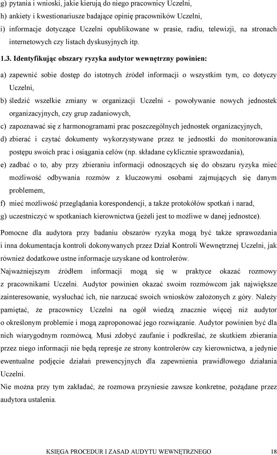 Identyfikując obszary ryzyka audytor wewnętrzny powinien: a) zapewnić sobie dostęp do istotnych źródeł informacji o wszystkim tym, co dotyczy Uczelni, b) śledzić wszelkie zmiany w organizacji Uczelni