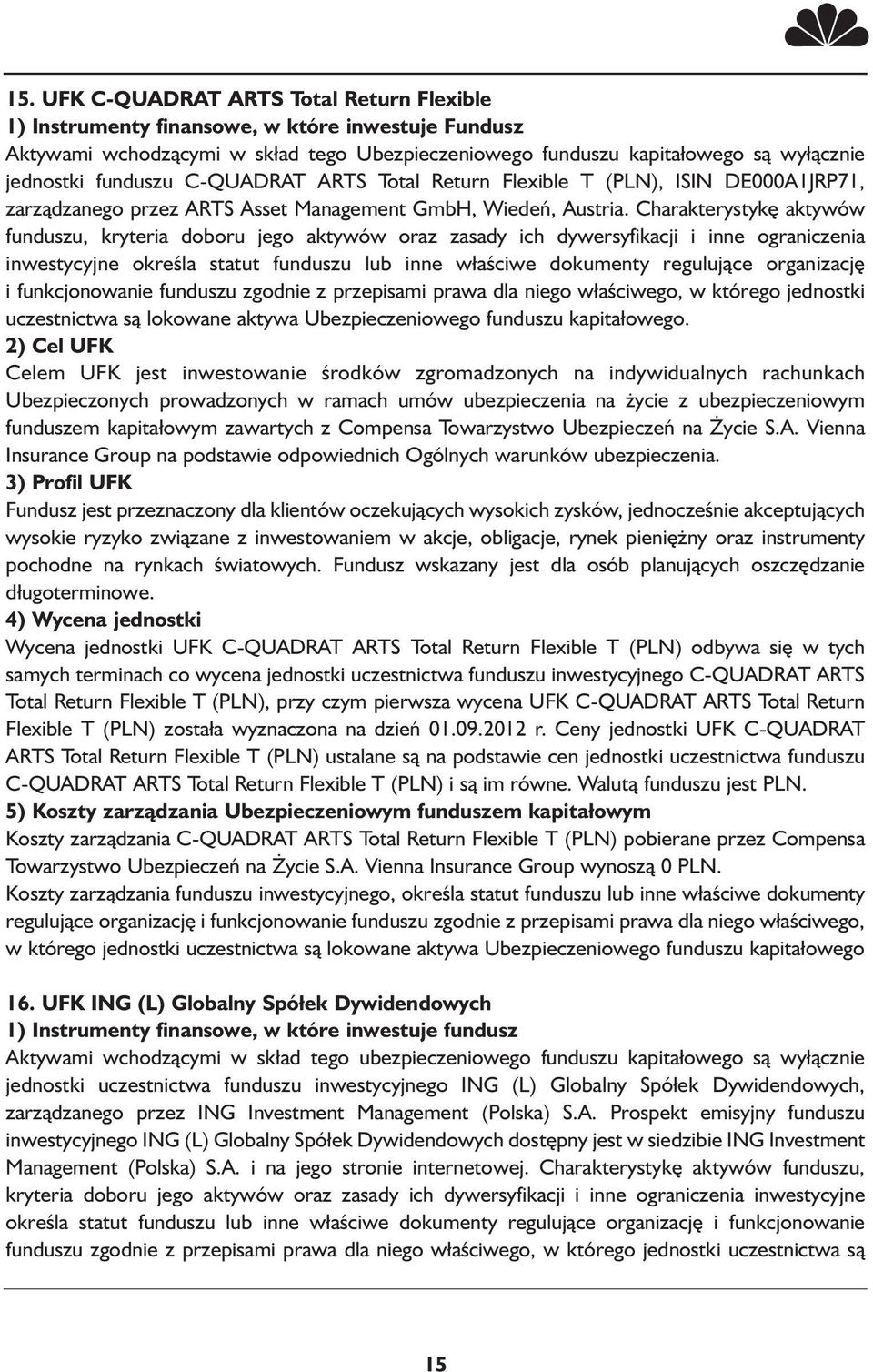 organizację i funkcjonowanie funduszu zgodnie z przepisami prawa dla niego właściwego, w którego jednostki uczestnictwa są lokowane aktywa Ubezpieczeniowego funduszu kapitałowego.