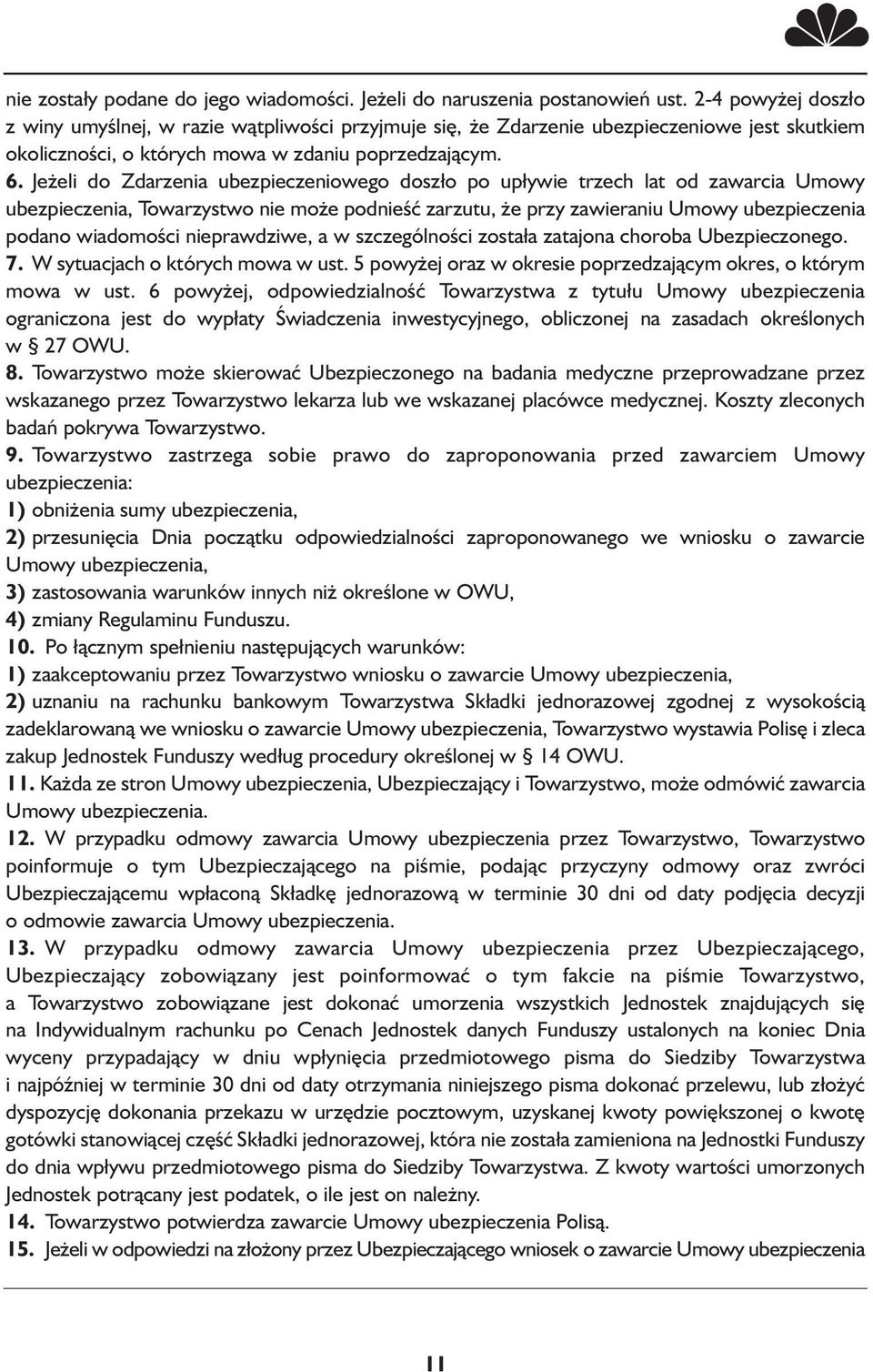 Jeżeli do Zdarzenia ubezpieczeniowego doszło po upływie trzech lat od zawarcia Umowy ubezpieczenia, Towarzystwo nie może podnieść zarzutu, że przy zawieraniu Umowy ubezpieczenia podano wiadomości