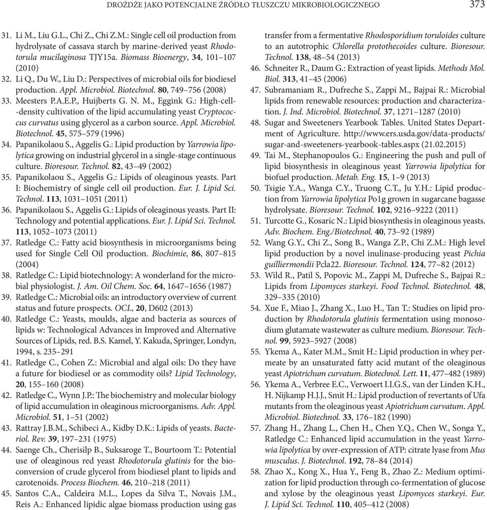 N. M., Eggink G.: High-cell -density cultivation of the lipid accumulating yeast Cryptococcus curvatus using glycerol as a carbon source. Appl. Microbiol. Biotechnol. 45, 575 579 (1996) 34.