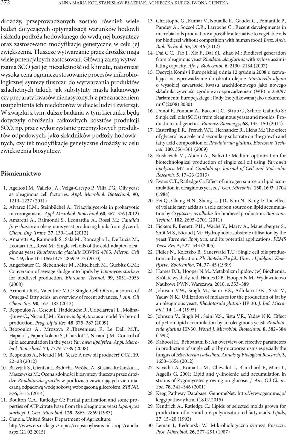 Główną zaletą wytwarzania SCO jest jej niezależność od klimatu, natomiast wysoka cena ogranicza stosowanie procesów mikrobiologicznej syntezy tłuszczu do wytwarzania produktów szlachetnych takich jak