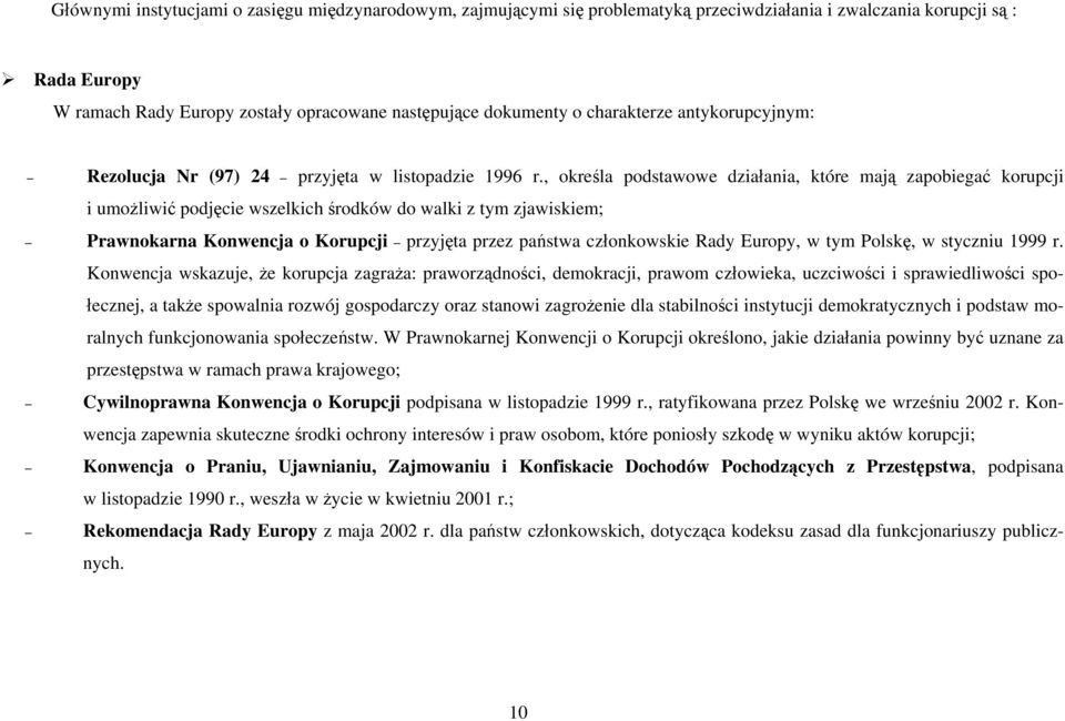 , określa podstawowe działania, które mają zapobiegać korupcji i umożliwić podjęcie wszelkich środków do walki z tym zjawiskiem; Prawnokarna Konwencja o Korupcji przyjęta przez państwa członkowskie