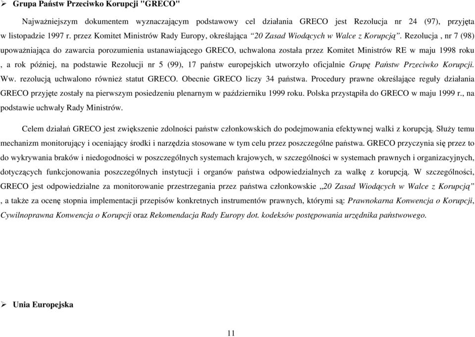 Rezolucja, nr 7 (98) upoważniająca do zawarcia porozumienia ustanawiającego GRECO, uchwalona została przez Komitet Ministrów RE w maju 1998 roku, a rok później, na podstawie Rezolucji nr 5 (99), 17