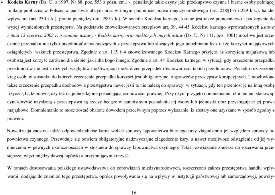 230 k.k.), pranie pieniędzy (art. 299 k.k.). W świetle Kodeksu karnego, karane jest także pomocnictwo i podżeganie do wyżej wymienionych przestępstw. Na podstawie znowelizowanych przepisów art.