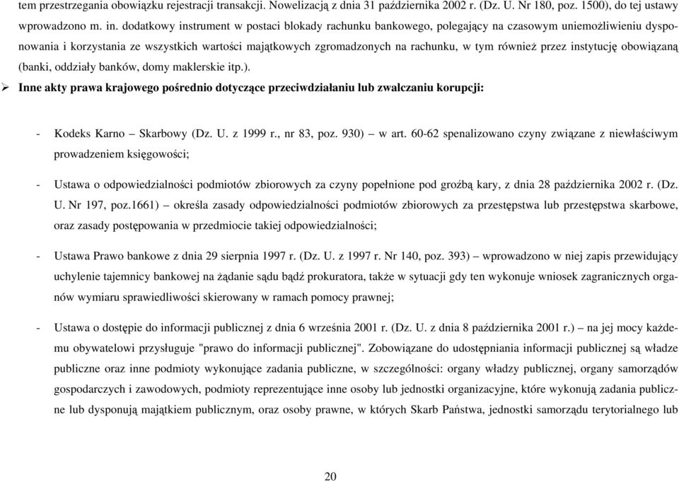 również przez instytucję obowiązaną (banki, oddziały banków, domy maklerskie itp.). Inne akty prawa krajowego pośrednio dotyczące przeciwdziałaniu lub zwalczaniu korupcji: - Kodeks Karno Skarbowy (Dz.