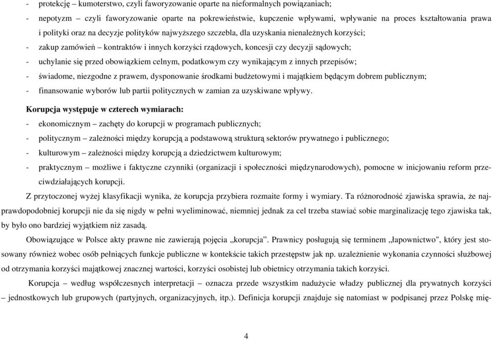 przed obowiązkiem celnym, podatkowym czy wynikającym z innych przepisów; - świadome, niezgodne z prawem, dysponowanie środkami budżetowymi i majątkiem będącym dobrem publicznym; - finansowanie