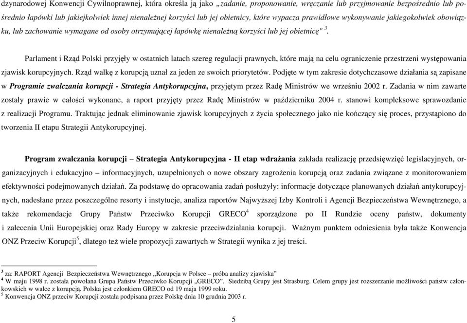 Parlament i Rząd Polski przyjęły w ostatnich latach szereg regulacji prawnych, które mają na celu ograniczenie przestrzeni występowania zjawisk korupcyjnych.