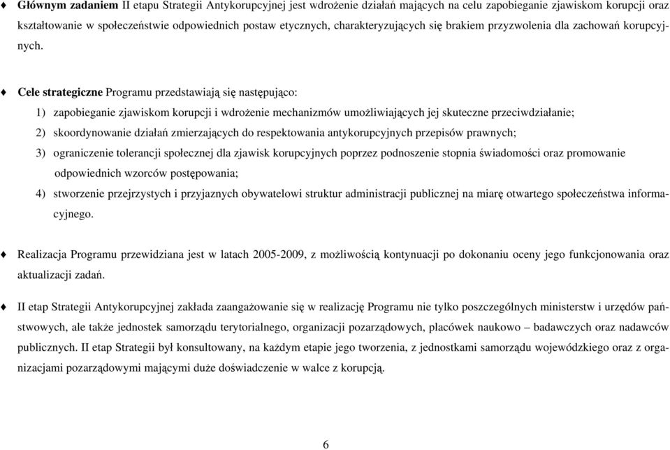 Cele strategiczne Programu przedstawiają się następująco: 1) zapobieganie zjawiskom korupcji i wdrożenie mechanizmów umożliwiających jej skuteczne przeciwdziałanie; 2) skoordynowanie działań