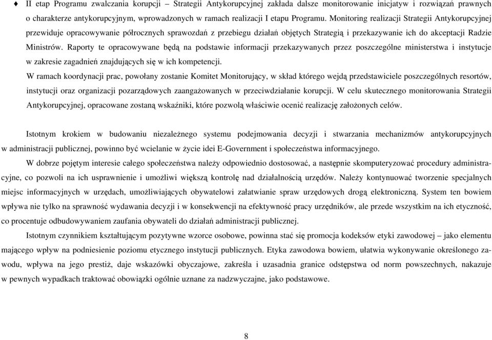 Raporty te opracowywane będą na podstawie informacji przekazywanych przez poszczególne ministerstwa i instytucje w zakresie zagadnień znajdujących się w ich kompetencji.
