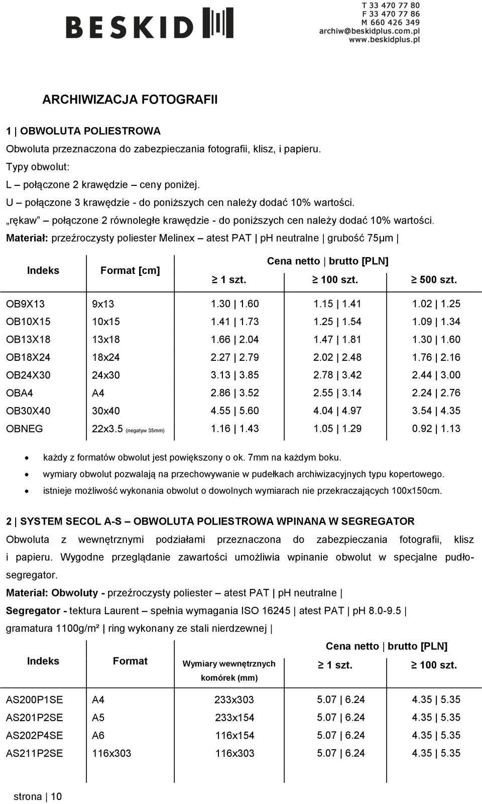 Materiał: przeźroczysty poliester Melinex atest PAT ph neutralne grubość 75µm Format [cm] 100 szt. 500 szt. OB9X13 9x13 1.30 1.60 1.15 1.41 1.02 1.25 OB10X15 10x15 1.41 1.73 1.25 1.54 1.09 1.