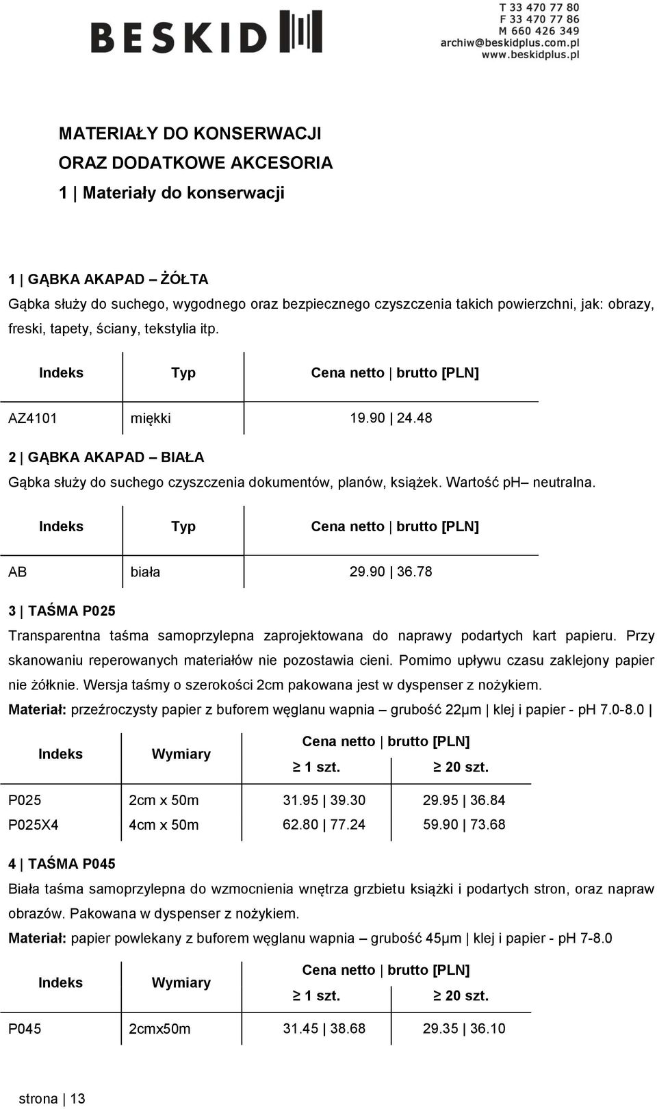 78 3 TAŚMA P025 Transparentna taśma samoprzylepna zaprojektowana do naprawy podartych kart papieru. Przy skanowaniu reperowanych materiałów nie pozostawia cieni.