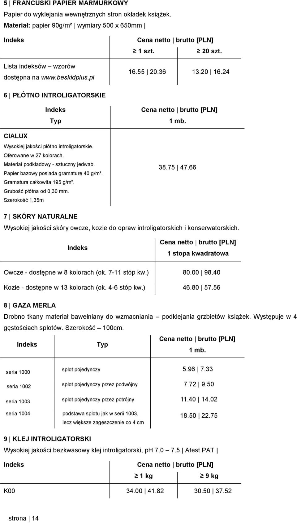 Gramatura całkowita 195 g/m². Grubość płótna od 0,30 mm. Szerokość 1,35m 1 mb. 38.75 47.66 7 SKÓRY NATURALNE Wysokiej jakości skóry owcze, kozie do opraw introligatorskich i konserwatorskich.