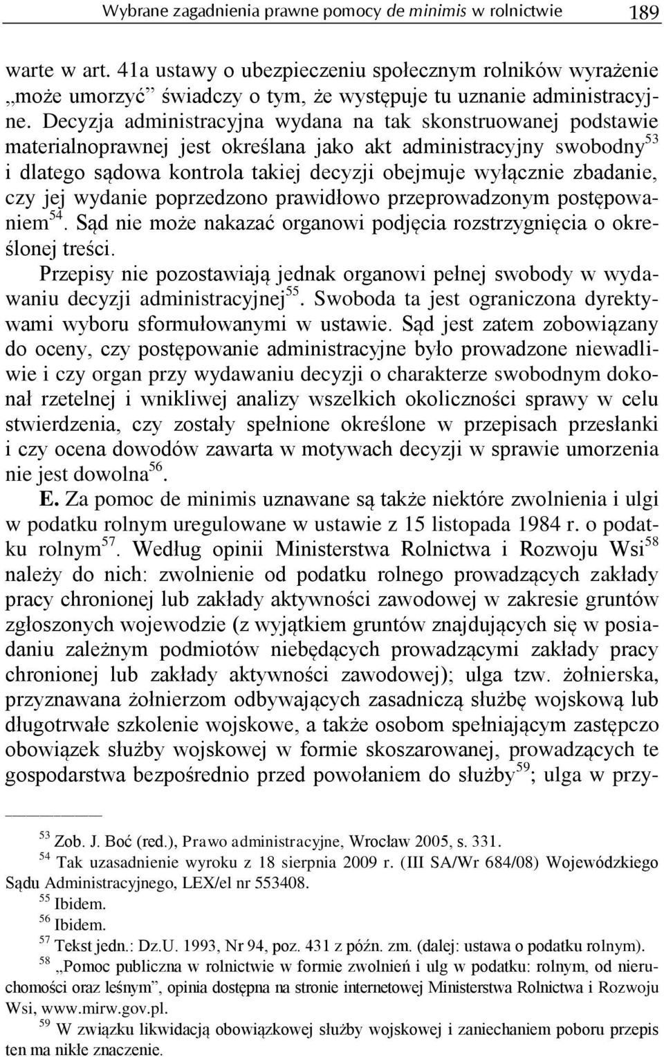 Decyzja administracyjna wydana na tak skonstruowanej podstawie materialnoprawnej jest określana jako akt administracyjny swobodny 53 i dlatego sądowa kontrola takiej decyzji obejmuje wyłącznie
