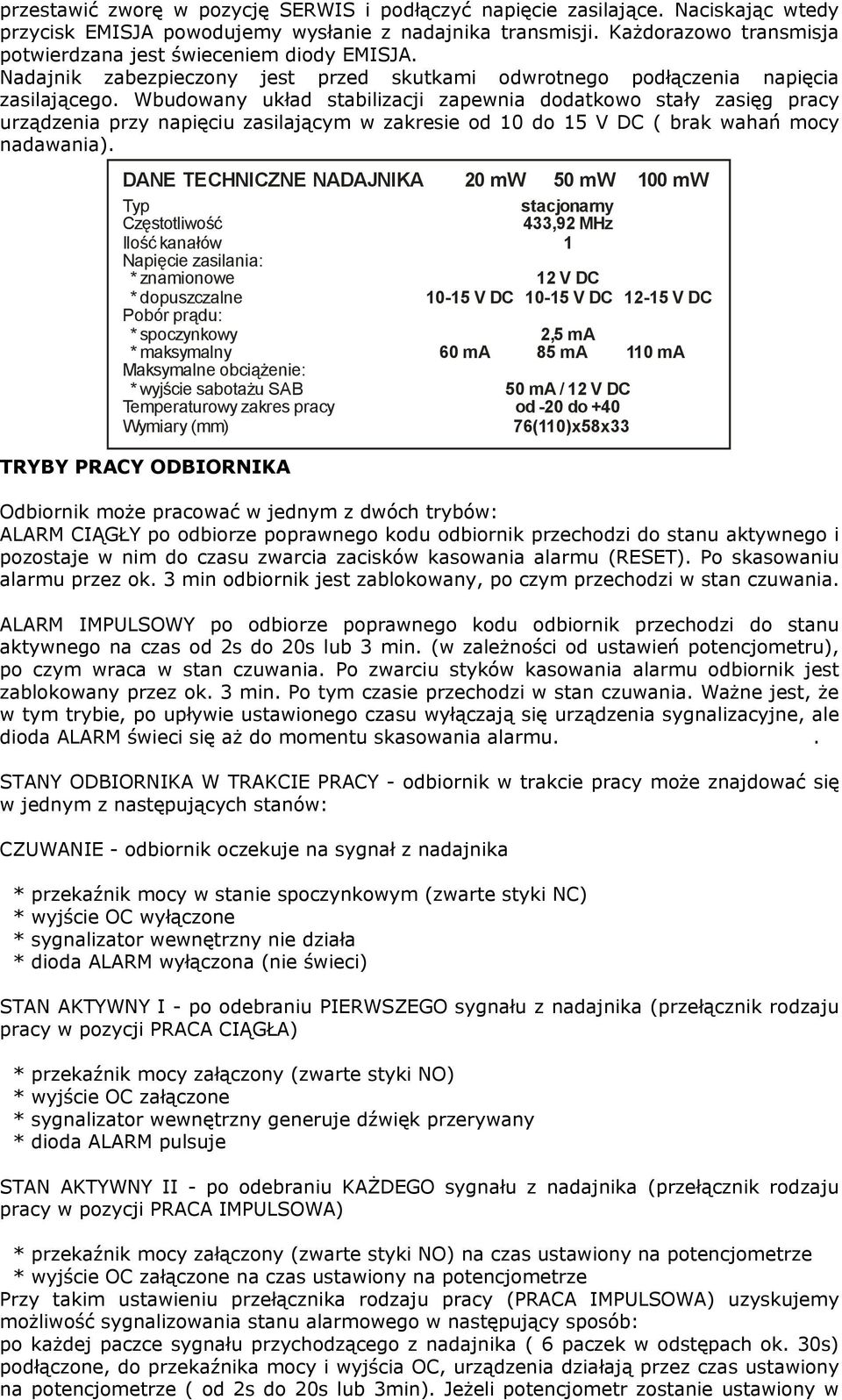 Wbudowany układ stabilizacji zapewnia dodatkowo stały zasięg pracy urządzenia przy napięciu zasilającym w zakresie od 10 do 15 V DC ( brak wahań mocy nadawania).