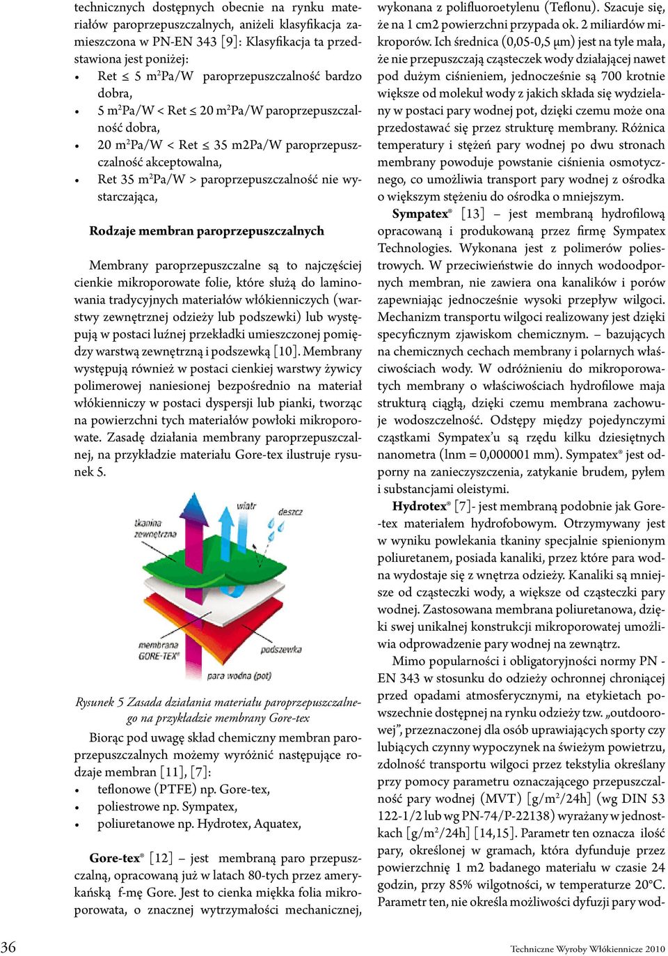 wystarczająca, Rodzaje membran paroprzepuszczalnych Membrany paroprzepuszczalne są to najczęściej cienkie mikroporowate folie, które służą do laminowania tradycyjnych materiałów włókienniczych