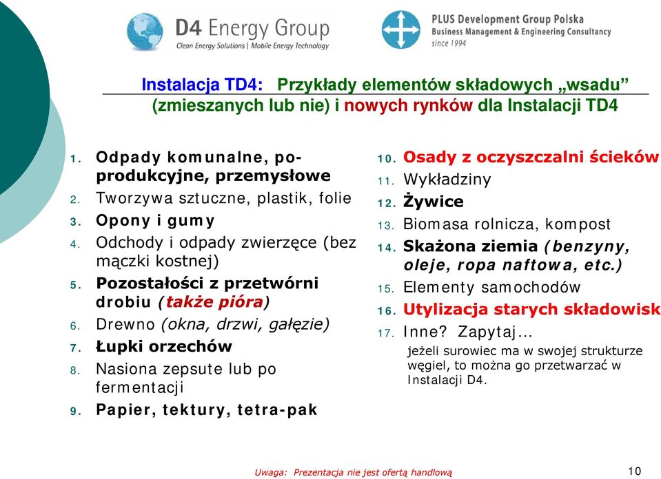 Łupki orzechów 8. Nasiona zepsute lub po fermentacji 9. Papier, tektury, tetra-pak 10. Osady z oczyszczalni ścieków 11. Wykładziny 12. Żywice 13. Biomasa rolnicza, kompost 14.