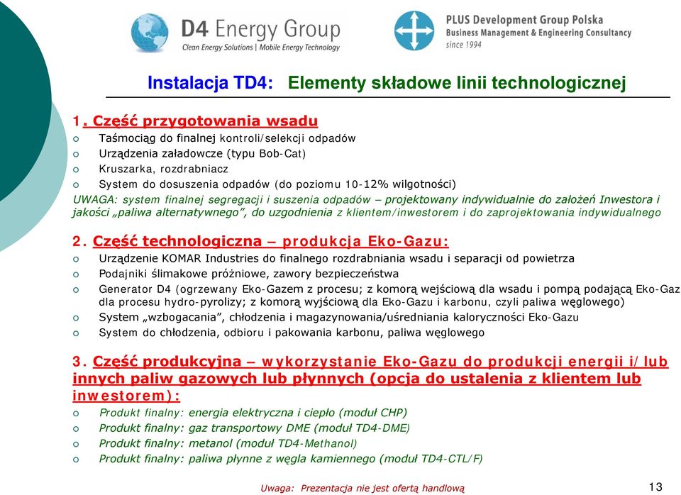 UWAGA: system finalnej segregacji i suszenia odpadów projektowany indywidualnie do założeń Inwestora i jakości paliwa alternatywnego, do uzgodnienia z klientem/inwestorem i do zaprojektowania
