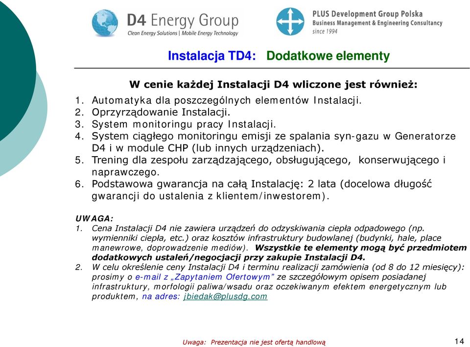 Trening dla zespołu zarządzającego, obsługującego, konserwującego i naprawczego. 6. Podstawowa gwarancja na całą Instalację: 2 lata (docelowa długość gwarancji do ustalenia z klientem/inwestorem).
