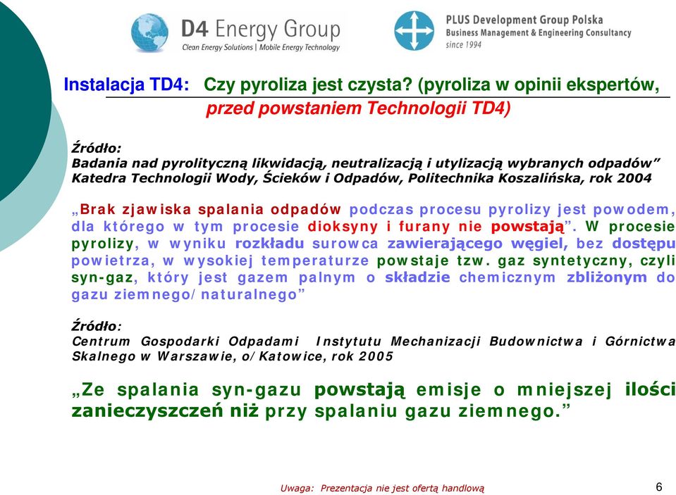 Politechnika Koszalińska, rok 2004 Brak zjawiska spalania odpadów podczas procesu pyrolizy jest powodem, dla którego w tym procesie dioksyny i furany nie powstają.