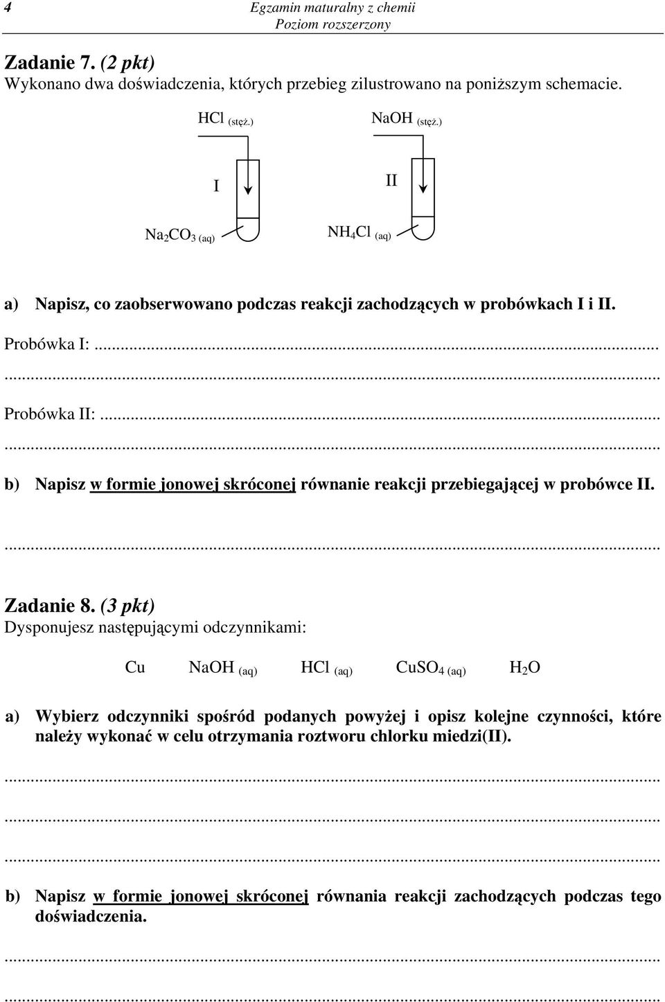 .. b) Napisz w formie jonowej skróconej równanie reakcji przebiegającej w probówce II. Zadanie 8.