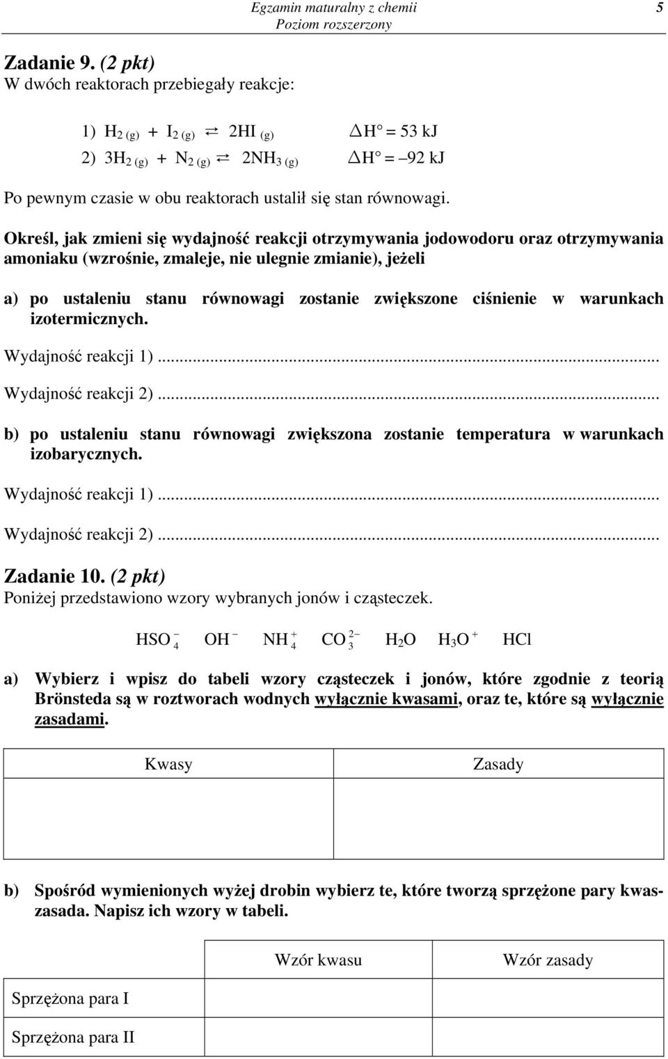 Określ, jak zmieni się wydajność reakcji otrzymywania jodowodoru oraz otrzymywania amoniaku (wzrośnie, zmaleje, nie ulegnie zmianie), jeżeli a) po ustaleniu stanu równowagi zostanie zwiększone